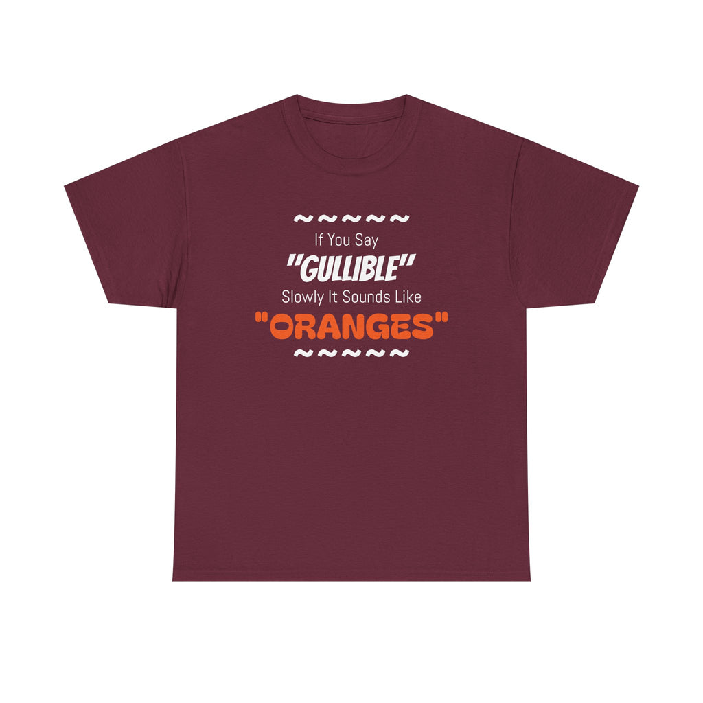 If You Say 'Gullible' Slowly It Sounds Like Oranges TShirtr - Laughing Sinner