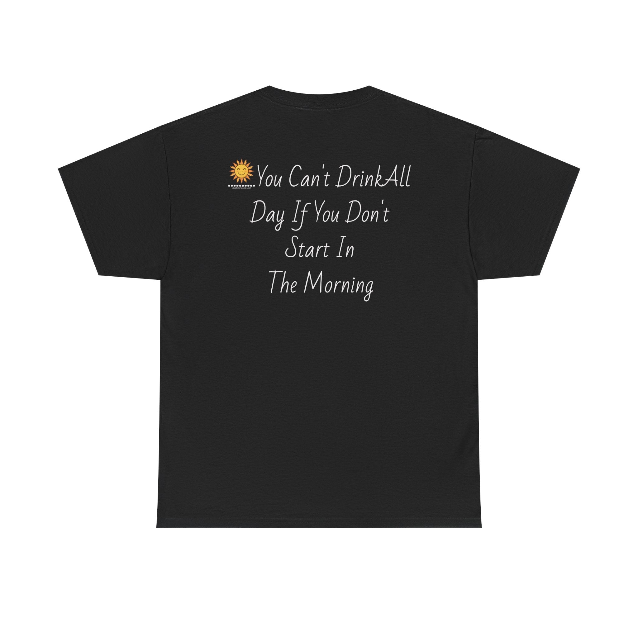Graphic Tee — "You Can't Drink All Day If You Don't Start In The Morning" Back Print