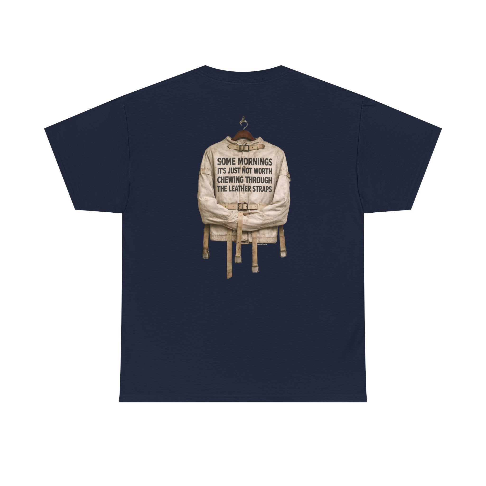 "Some Mornings It’s Just Not Worth Chewing Through the Leather Straps” T-Shirt