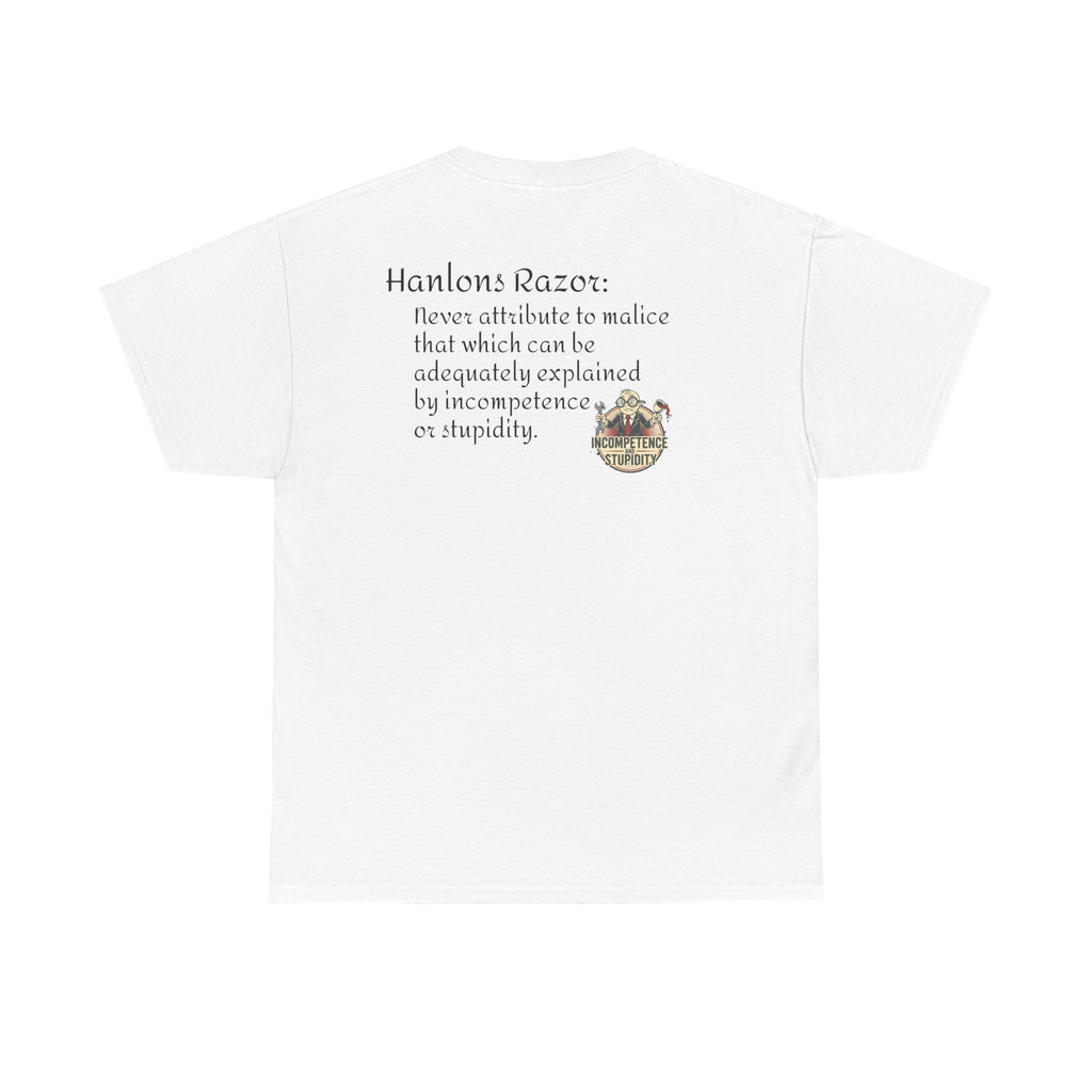 T-Shirt — "Hanlon's Razor: Never attribute to malice that which can be adequately explained by incompetence or stupidity"