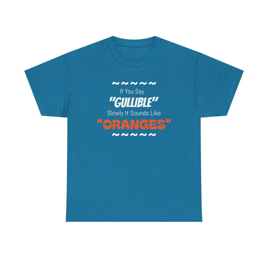 If You Say 'Gullible' Slowly It Sounds Like Oranges TShirtr - Laughing Sinner
