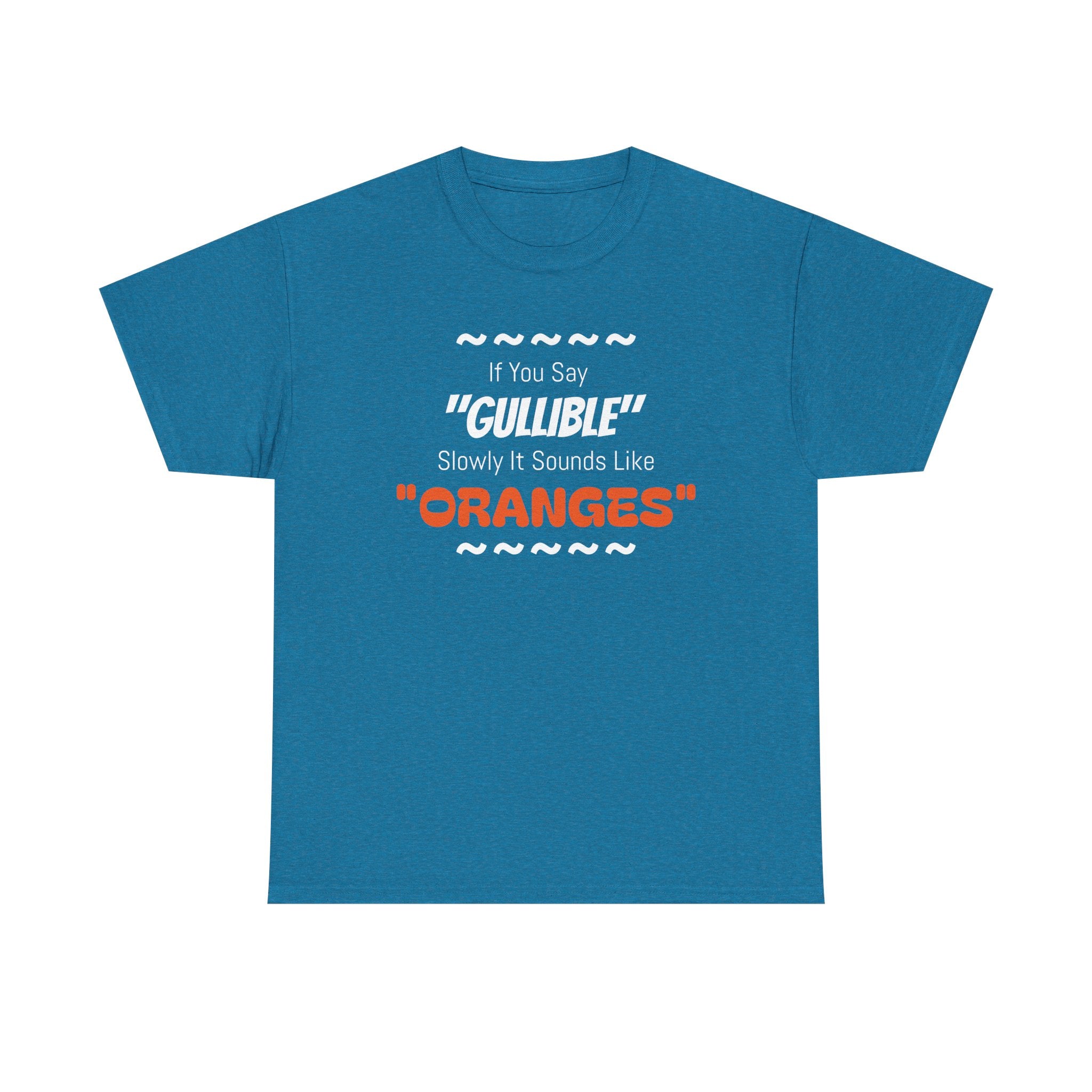 If You Say 'Gullible' Slowly It Sounds Like Oranges TShirtr - Laughing Sinner