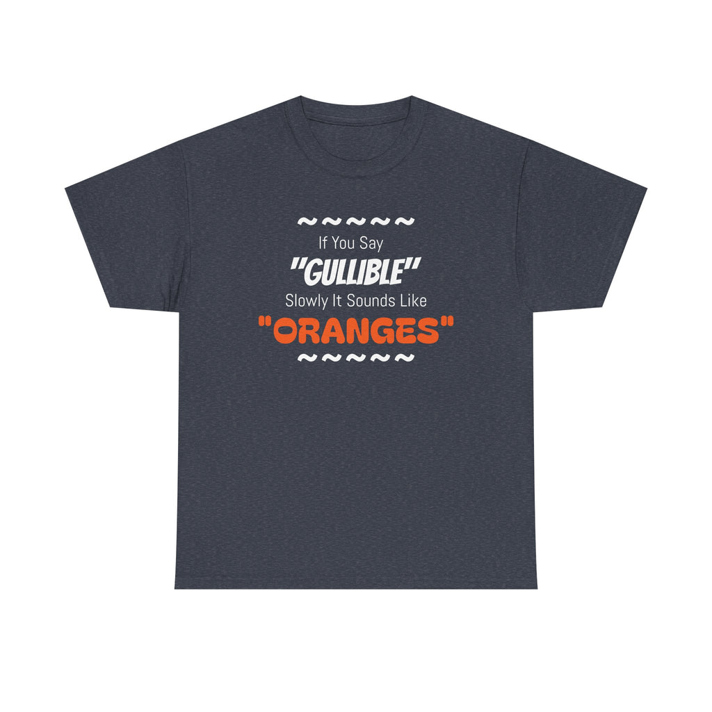 If You Say 'Gullible' Slowly It Sounds Like Oranges TShirtr - Laughing Sinner