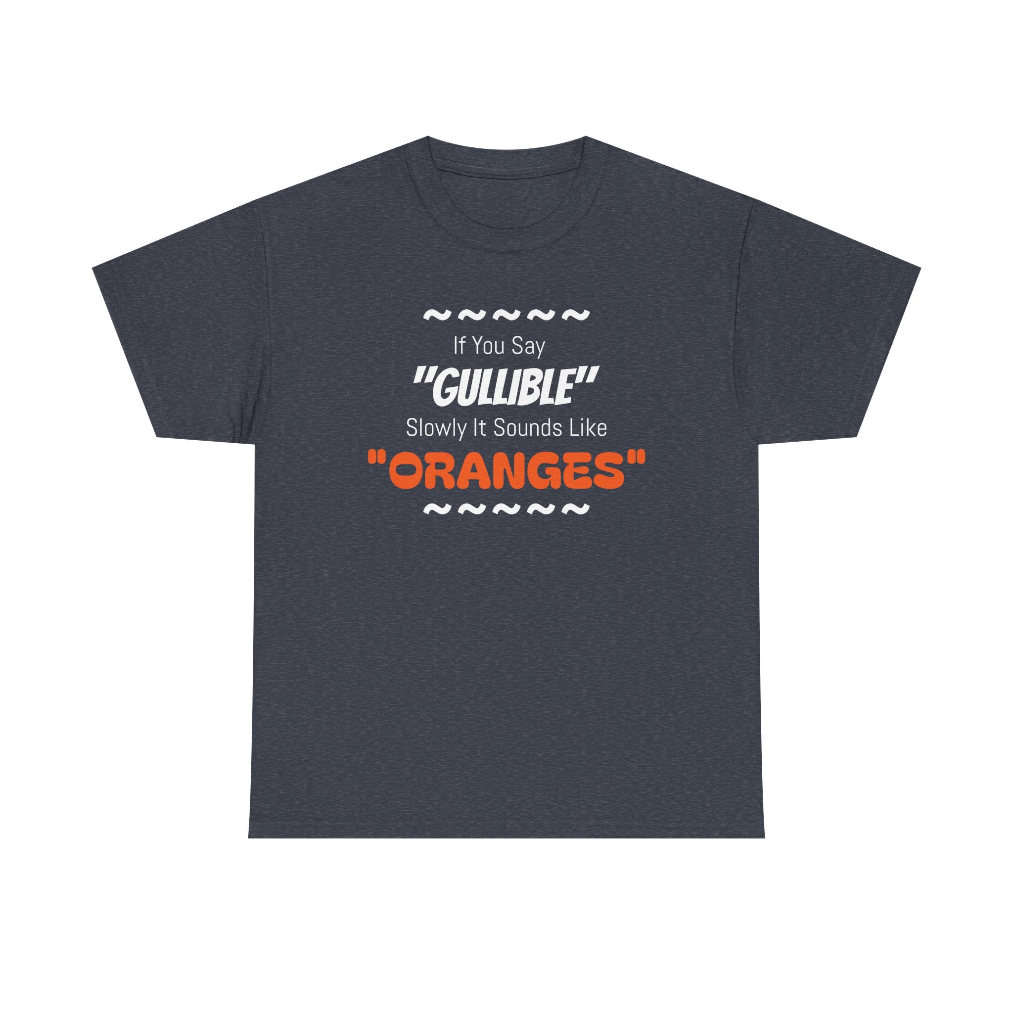 If You Say 'Gullible' Slowly It Sounds Like Oranges TShirtr - Laughing Sinner
