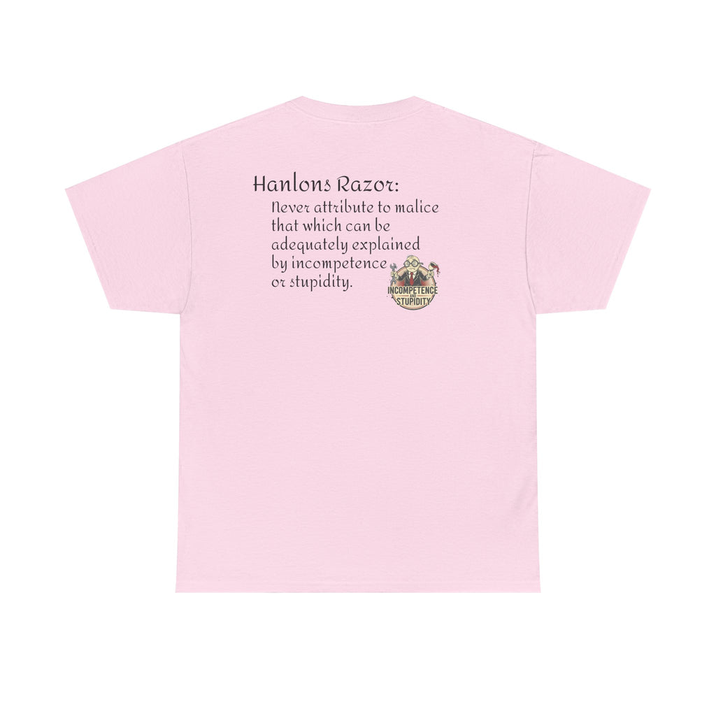 T-Shirt — "Hanlon's Razor: Never attribute to malice that which can be adequately explained by incompetence or stupidity"