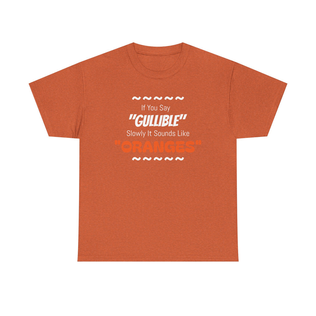 If You Say 'Gullible' Slowly It Sounds Like Oranges TShirtr - Laughing Sinner