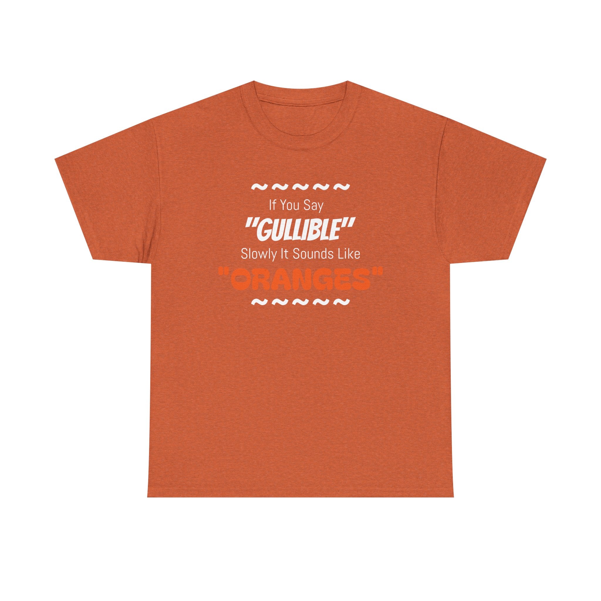 If You Say 'Gullible' Slowly It Sounds Like Oranges TShirtr - Laughing Sinner