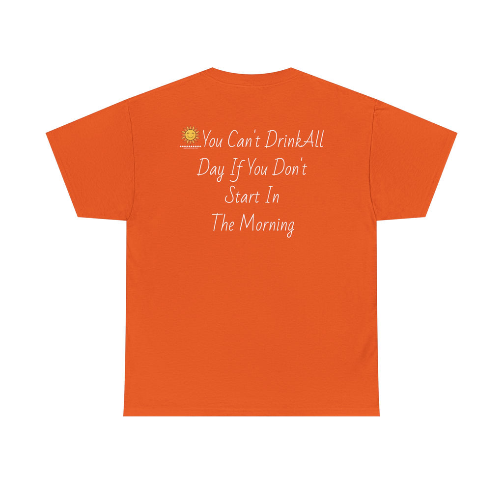 Graphic Tee — "You Can't Drink All Day If You Don't Start In The Morning" Back Print