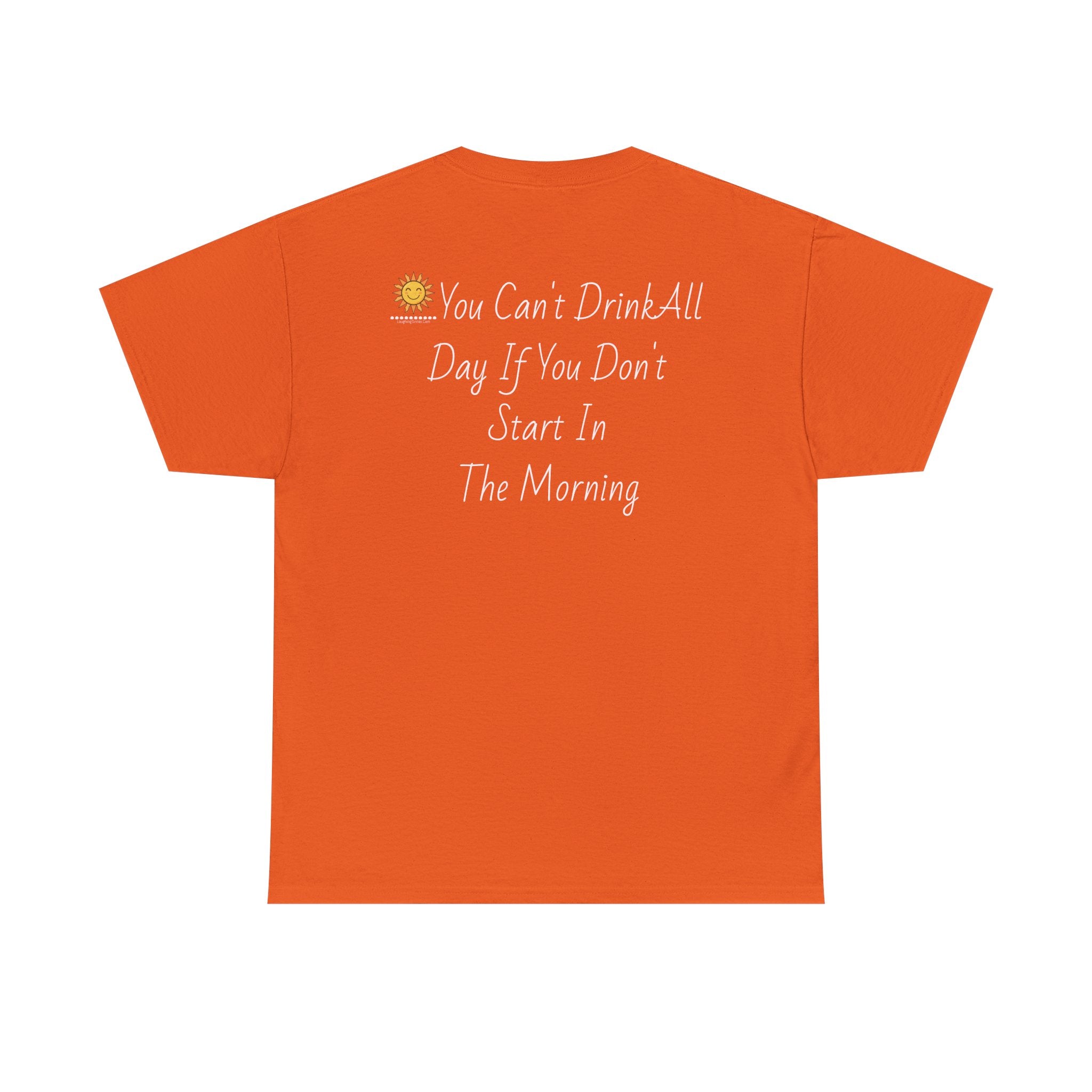 Graphic Tee — "You Can't Drink All Day If You Don't Start In The Morning" Back Print