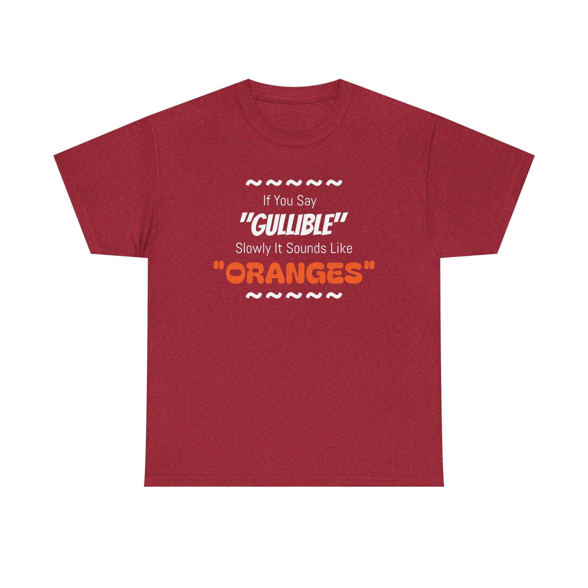 If You Say 'Gullible' Slowly It Sounds Like Oranges TShirtr - Laughing Sinner