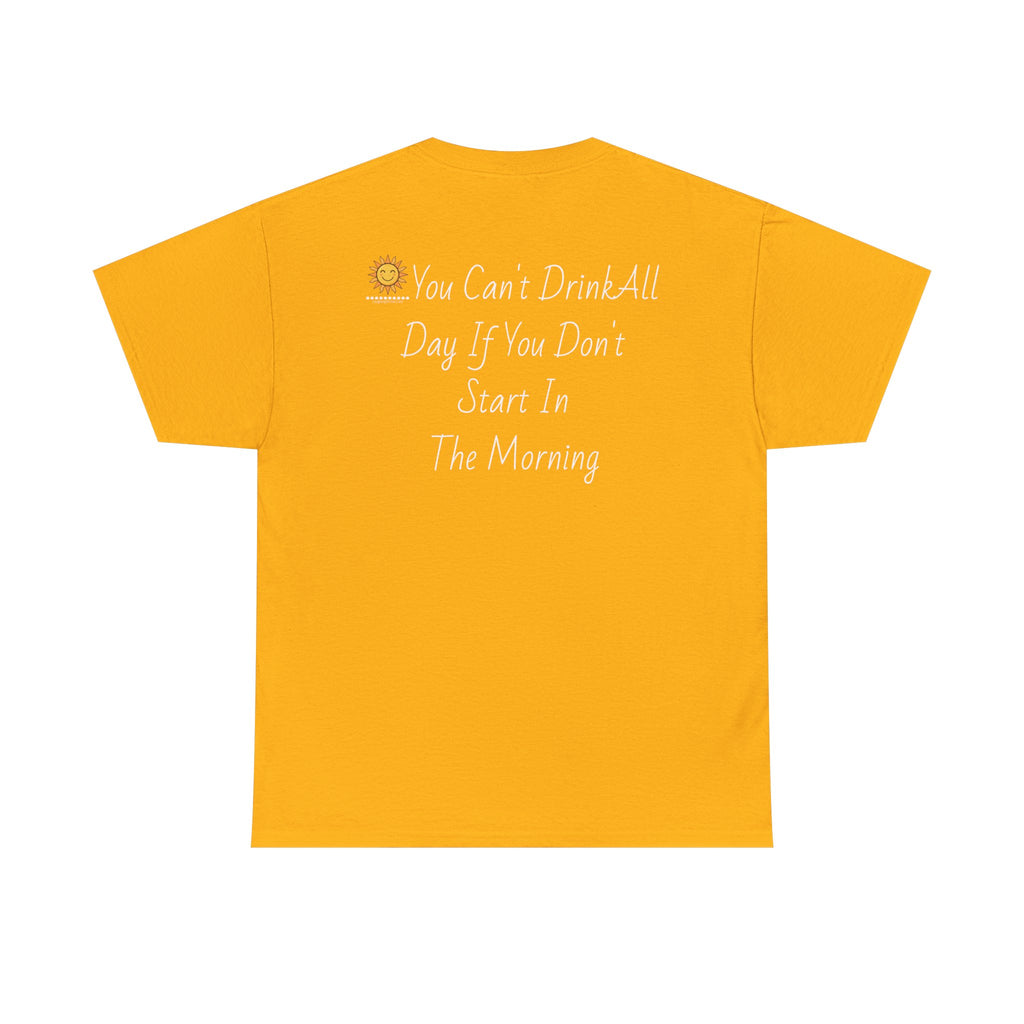 Graphic Tee — "You Can't Drink All Day If You Don't Start In The Morning" Back Print