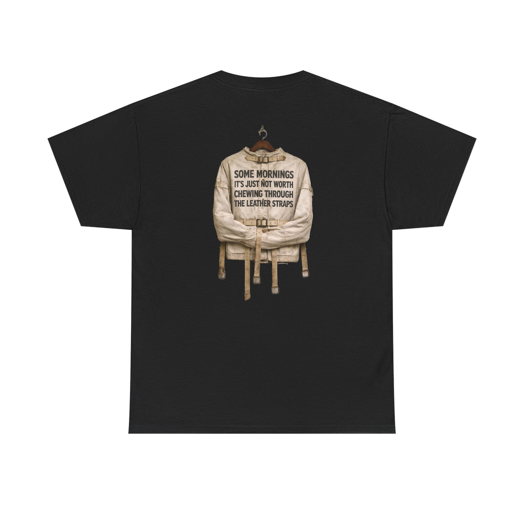 "Some Mornings It’s Just Not Worth Chewing Through the Leather Straps” Laughing Sinner T-Shirt
