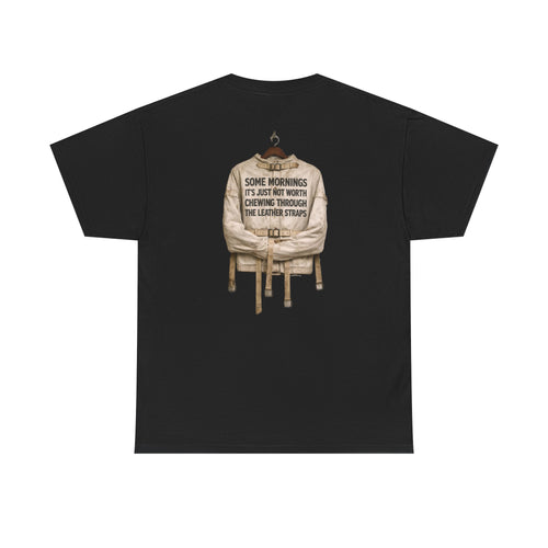 "Some Mornings It’s Just Not Worth Chewing Through the Leather Straps” Laughing Sinner T-Shirt