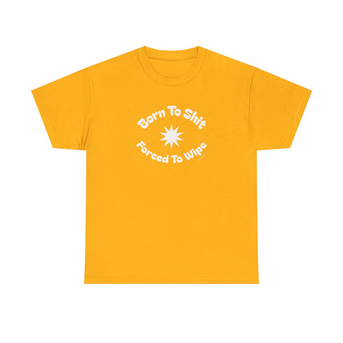 Born To Shit Forced To Wipe T-Shirt
