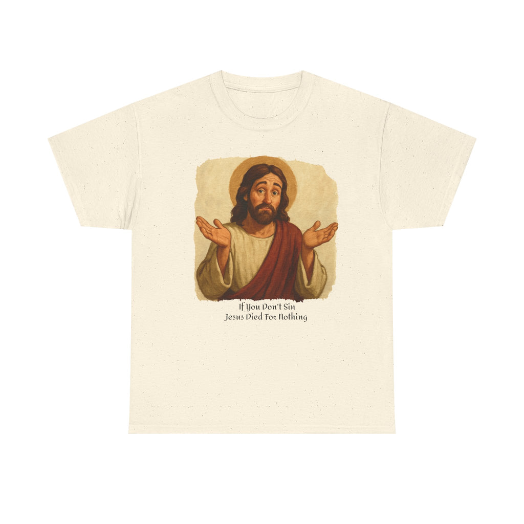 Religious T-Shirt: 'If you don't sin Jesus died for nothing' - Laughing Sinner