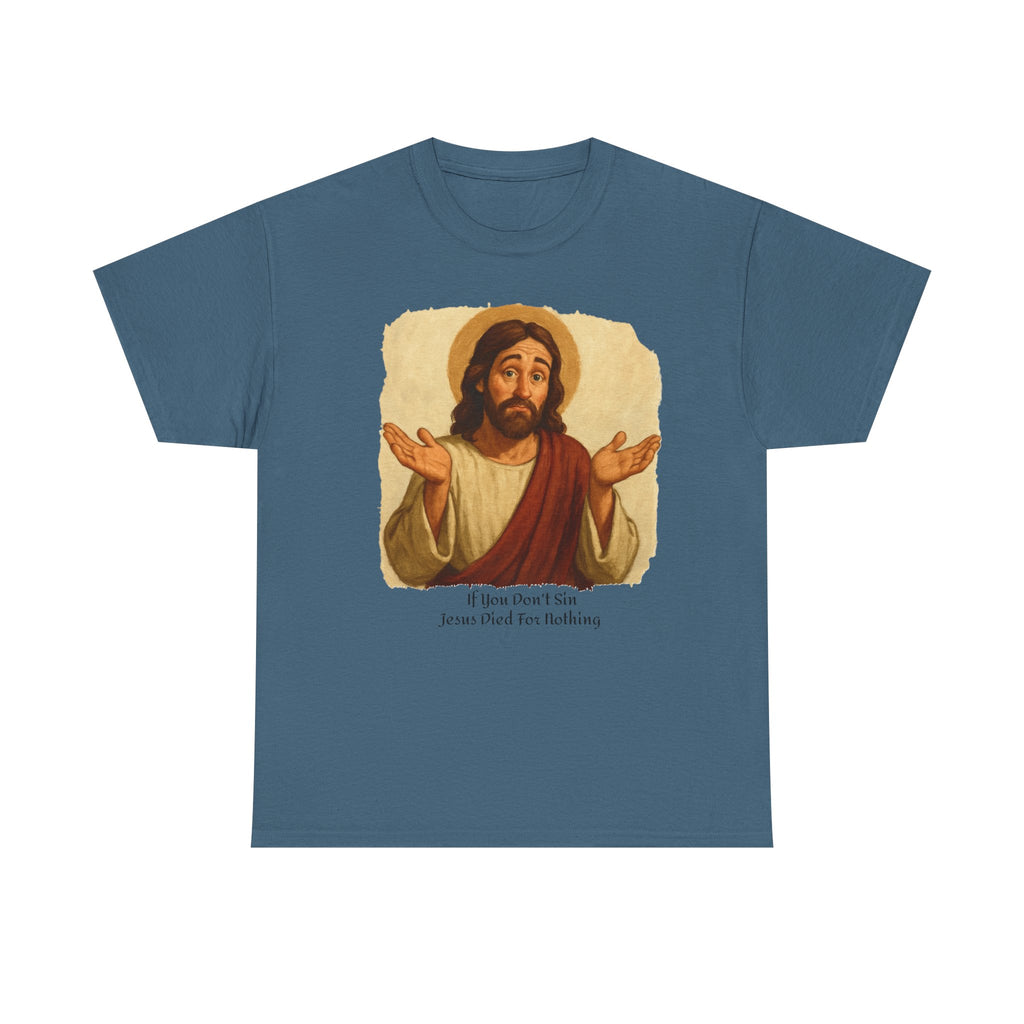 Religious T-Shirt: 'If you don't sin Jesus died for nothing' - Laughing Sinner