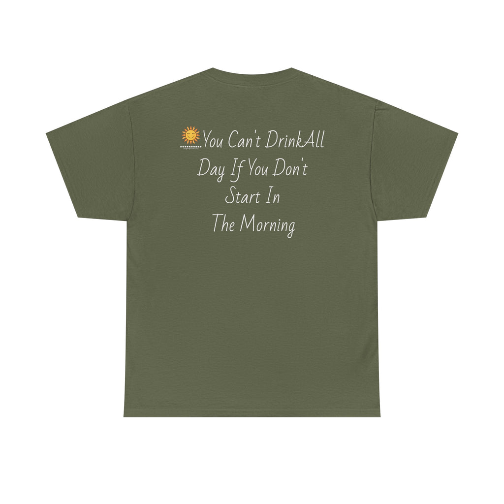 Graphic Tee — "You Can't Drink All Day If You Don't Start In The Morning" Back Print