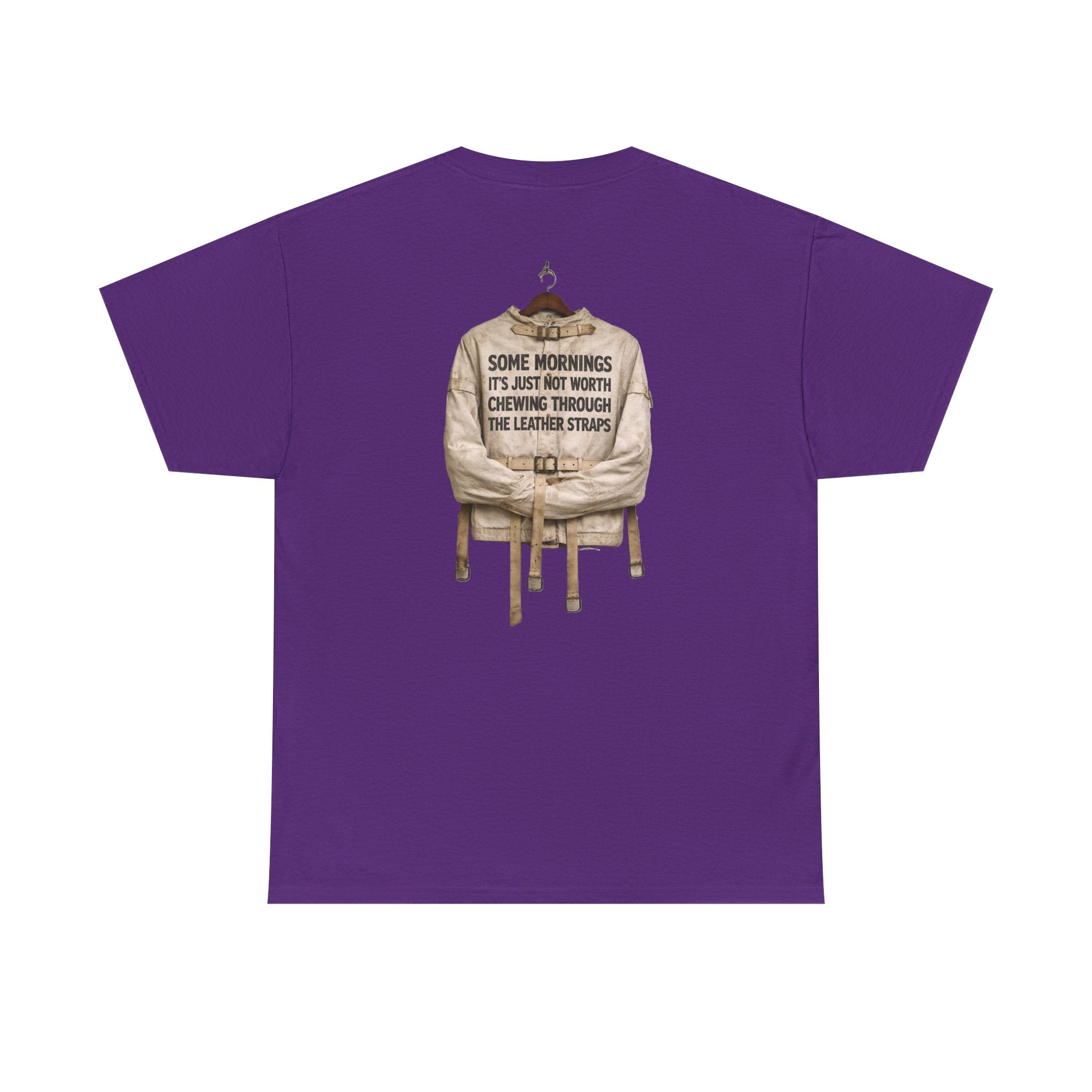 "Some Mornings It’s Just Not Worth Chewing Through the Leather Straps” T-Shirt