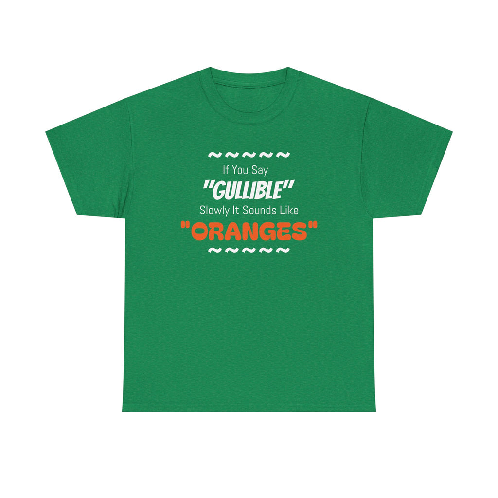 If You Say 'Gullible' Slowly It Sounds Like Oranges TShirtr - Laughing Sinner